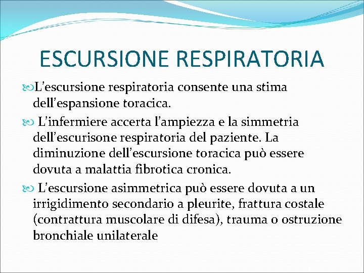 ESCURSIONE RESPIRATORIA L’escursione respiratoria consente una stima dell’espansione toracica. L’infermiere accerta l’ampiezza e la