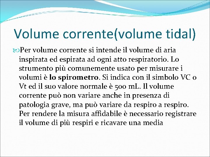 Volume corrente(volume tidal) Per volume corrente si intende il volume di aria inspirata ed