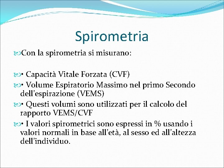 Spirometria Con la spirometria si misurano: • Capacità Vitale Forzata (CVF) • Volume Espiratorio