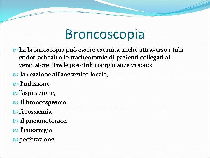 Broncoscopia La broncoscopia può essere eseguita anche attraverso i tubi endotracheali o le tracheotomie