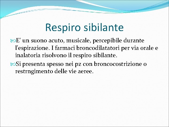 Respiro sibilante E’ un suono acuto, musicale, percepibile durante l'espirazione. I farmaci broncodilatatori per