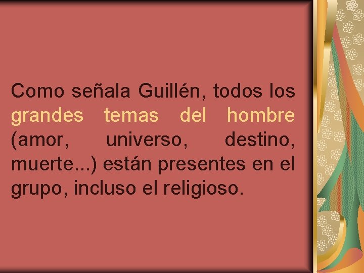 Como señala Guillén, todos los grandes temas del hombre (amor, universo, destino, muerte. .