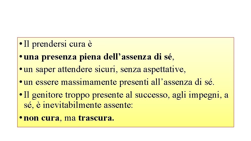  • Il prendersi cura è • una presenza piena dell’assenza di sé, •