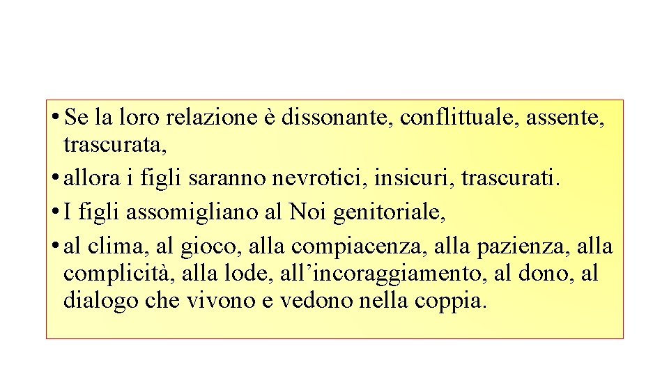  • Se la loro relazione è dissonante, conflittuale, assente, trascurata, • allora i