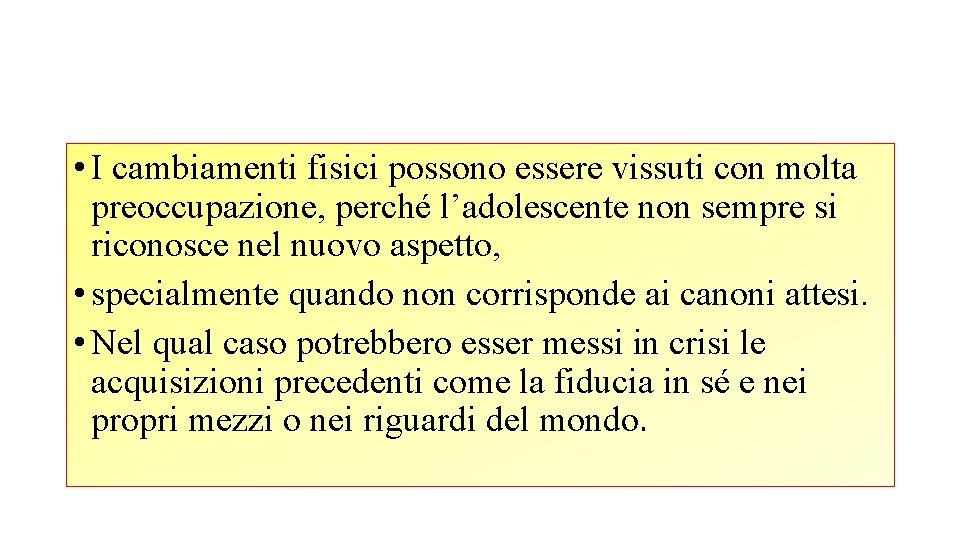  • I cambiamenti fisici possono essere vissuti con molta preoccupazione, perché l’adolescente non