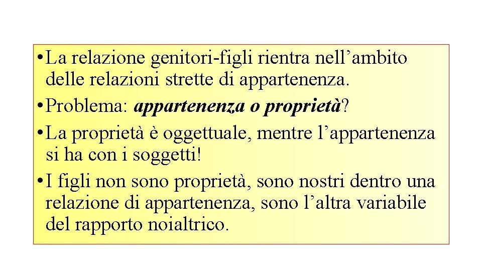  • La relazione genitori-figli rientra nell’ambito delle relazioni strette di appartenenza. • Problema: