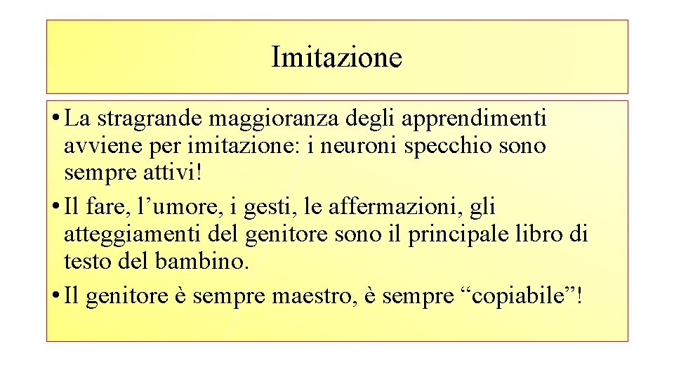 Imitazione • La stragrande maggioranza degli apprendimenti avviene per imitazione: i neuroni specchio sono