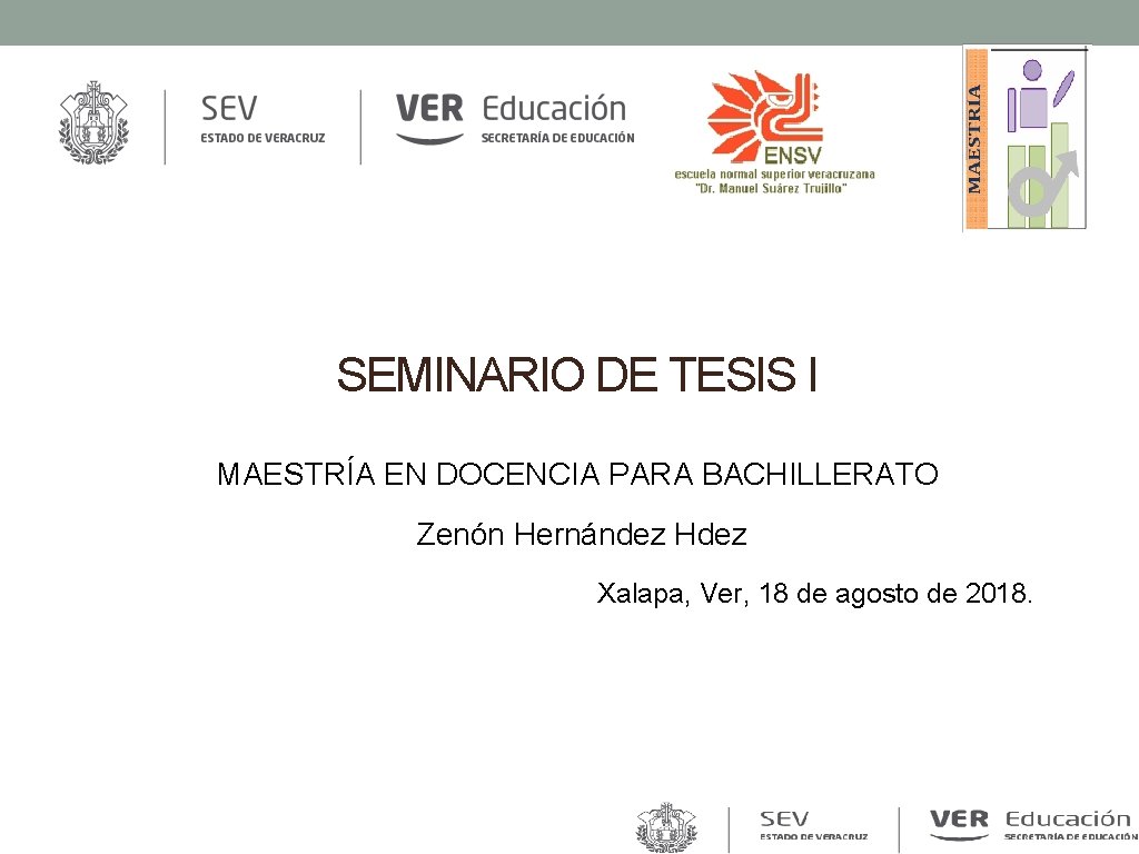 SEMINARIO DE TESIS I MAESTRÍA EN DOCENCIA PARA BACHILLERATO Zenón Hernández Hdez Xalapa, Ver, SEMINARIO DE TESIS I MAESTRÍA EN DOCENCIA PARA BACHILLERATO Zenón Hernández Hdez Xalapa, Ver,