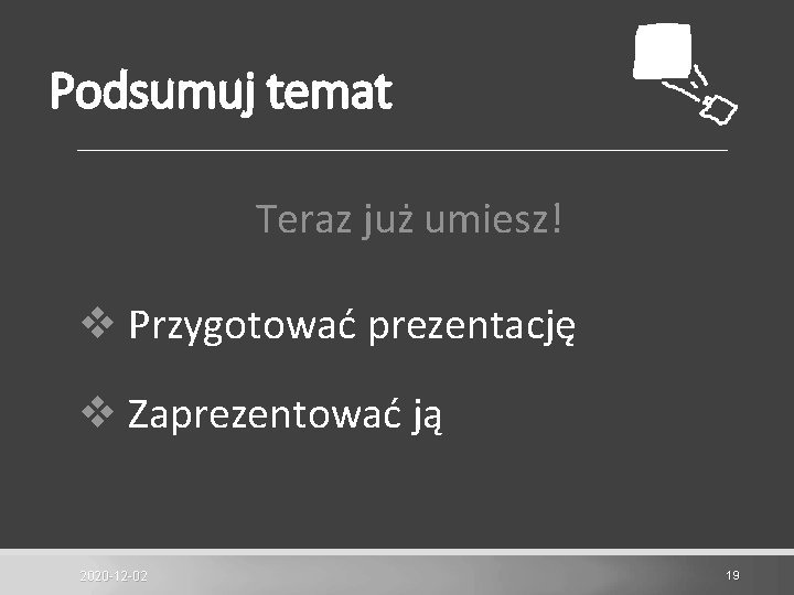 Podsumuj temat Teraz już umiesz! v Przygotować prezentację v Zaprezentować ją 2020 -12 -02