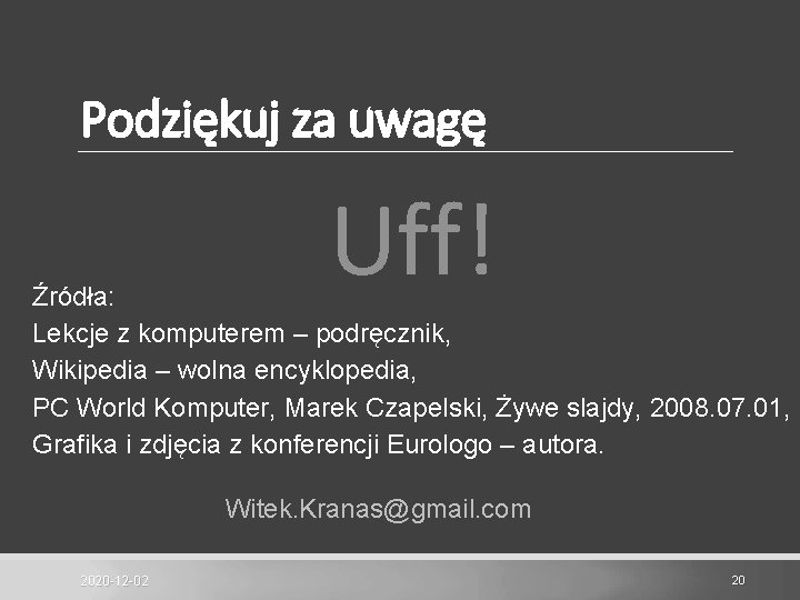 Podziękuj za uwagę Uff! Źródła: Lekcje z komputerem – podręcznik, Wikipedia – wolna encyklopedia,