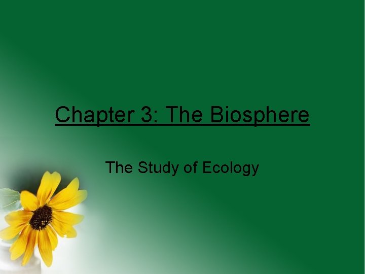 Chapter 3: The Biosphere The Study of Ecology 