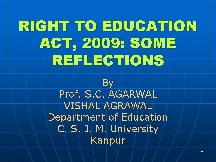 RIGHT TO EDUCATION ACT, 2009: SOME REFLECTIONS By Prof. S. C. AGARWAL VISHAL AGRAWAL