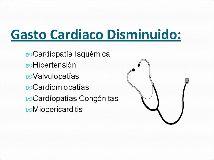 Gasto Cardiaco Disminuido: Cardiopatía Isquémica Hipertensión Valvulopatías Cardiomiopatías Cardíopatías Congénitas Miopericarditis 