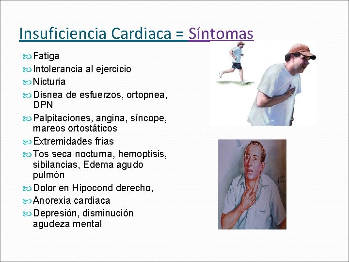 Insuficiencia Cardiaca = Síntomas Fatiga Intolerancia al ejercicio Nicturia Disnea de esfuerzos, ortopnea, DPN