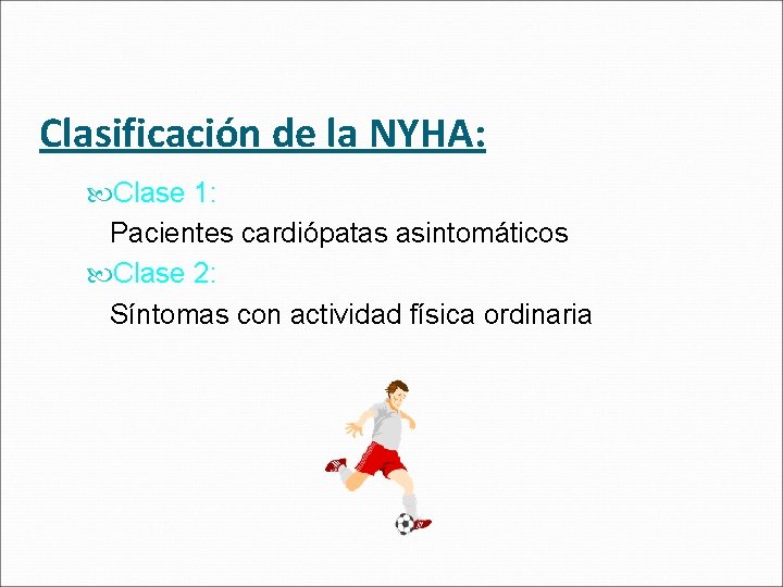 Clasificación de la NYHA: Clase 1: Pacientes cardiópatas asintomáticos Clase 2: Síntomas con actividad