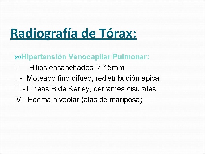 Radiografía de Tórax: Hipertensión Venocapilar Pulmonar: I. - Hilios ensanchados > 15 mm II.