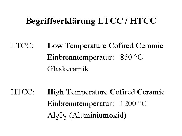 Begriffserklärung LTCC / HTCC LTCC: Low Temperature Cofired Ceramic Einbrenntemperatur: 850 °C Glaskeramik HTCC: