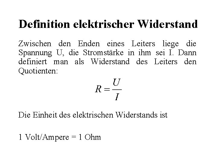 Definition elektrischer Widerstand Zwischen den Enden eines Leiters liege die Spannung U, die Stromstärke