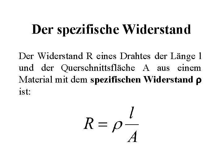 Der spezifische Widerstand Der Widerstand R eines Drahtes der Länge l und der Querschnittsfläche