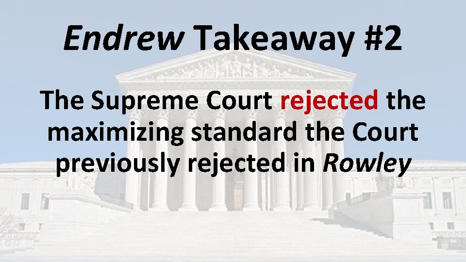 Endrew Takeaway #2 The Supreme Court rejected the maximizing standard the Court previously rejected Endrew Takeaway #2 The Supreme Court rejected the maximizing standard the Court previously rejected