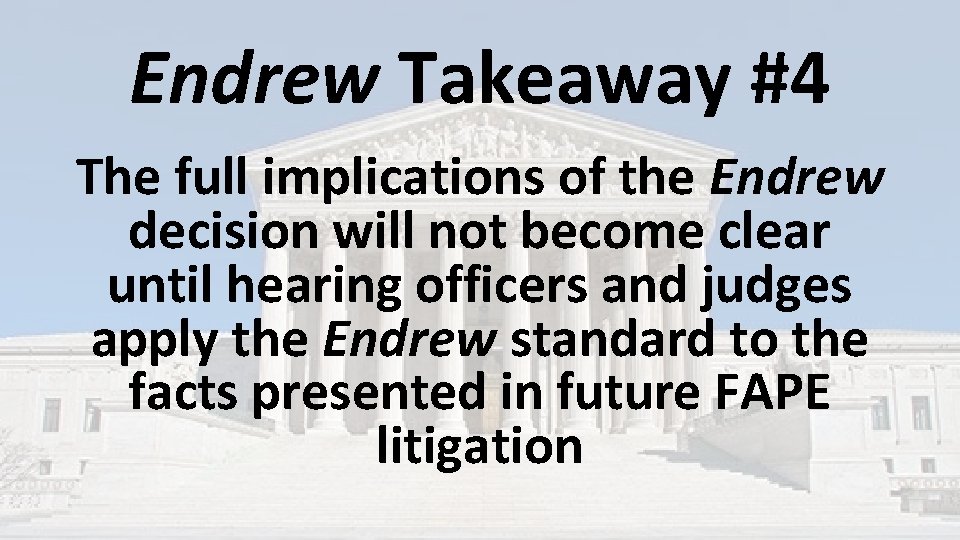 Endrew Takeaway #4 The full implications of the Endrew decision will not become clear Endrew Takeaway #4 The full implications of the Endrew decision will not become clear