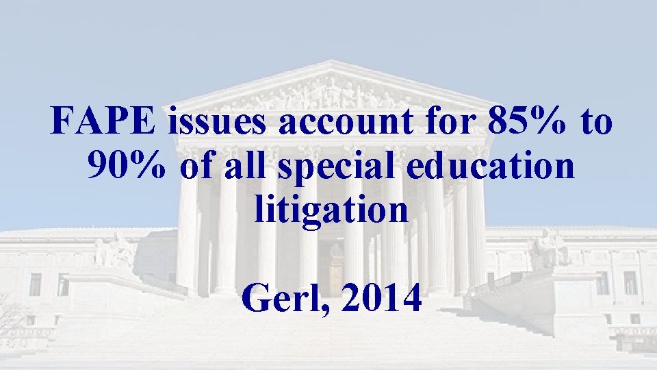 FAPE issues account for 85% to 90% of all special education litigation Gerl, 2014 FAPE issues account for 85% to 90% of all special education litigation Gerl, 2014