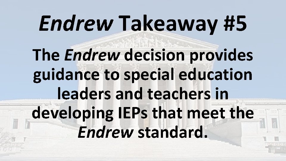 Endrew Takeaway #5 The Endrew decision provides guidance to special education leaders and teachers Endrew Takeaway #5 The Endrew decision provides guidance to special education leaders and teachers