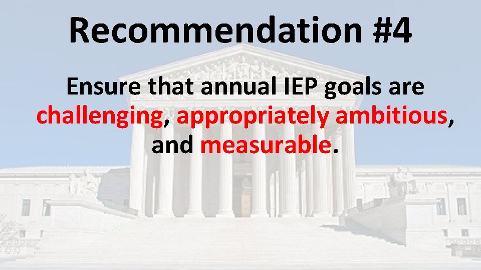 Recommendation #4 Ensure that annual IEP goals are challenging, appropriately ambitious, and measurable. Recommendation #4 Ensure that annual IEP goals are challenging, appropriately ambitious, and measurable.
