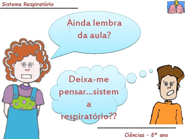 Sistema Respiratório Ainda lembra da aula? Deixa-me pensar…sistem a respiratório? ? Ciências – 8º