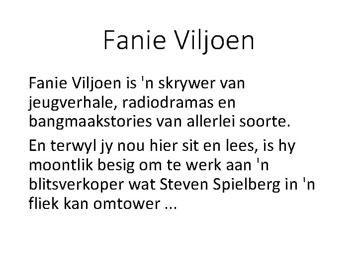 Fanie Viljoen is 'n skrywer van jeugverhale, radiodramas en bangmaakstories van allerlei soorte. En Fanie Viljoen is 'n skrywer van jeugverhale, radiodramas en bangmaakstories van allerlei soorte. En