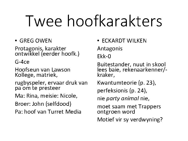Twee hoofkarakters • GREG OWEN Protagonis, karakter ontwikkel (eerder hoofk. ) G-4 ce Hoofseun Twee hoofkarakters • GREG OWEN Protagonis, karakter ontwikkel (eerder hoofk. ) G-4 ce Hoofseun