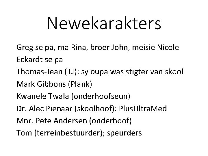 Newekarakters Greg se pa, ma Rina, broer John, meisie Nicole Eckardt se pa Thomas-Jean Newekarakters Greg se pa, ma Rina, broer John, meisie Nicole Eckardt se pa Thomas-Jean