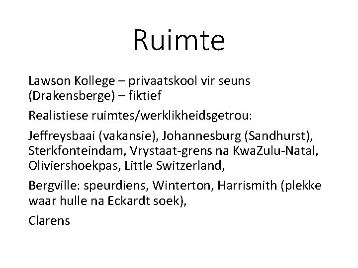 Ruimte Lawson Kollege – privaatskool vir seuns (Drakensberge) – fiktief Realistiese ruimtes/werklikheidsgetrou: Jeffreysbaai (vakansie), Ruimte Lawson Kollege – privaatskool vir seuns (Drakensberge) – fiktief Realistiese ruimtes/werklikheidsgetrou: Jeffreysbaai (vakansie),