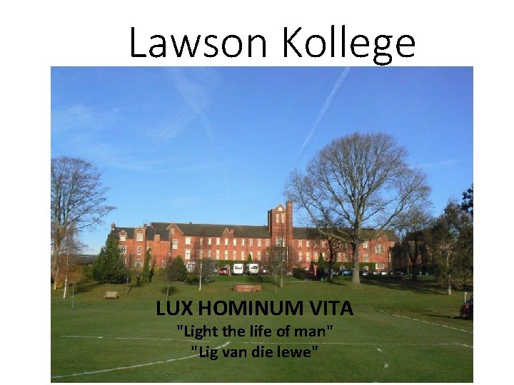 Lawson Kollege LUX HOMINUM VITA "Light the life of man" "Lig van die lewe" Lawson Kollege LUX HOMINUM VITA "Light the life of man" "Lig van die lewe"