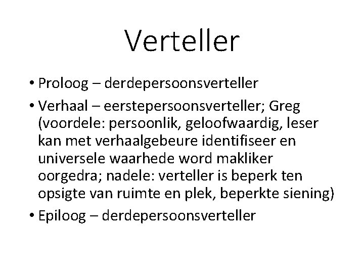 Verteller • Proloog – derdepersoonsverteller • Verhaal – eerstepersoonsverteller; Greg (voordele: persoonlik, geloofwaardig, leser Verteller • Proloog – derdepersoonsverteller • Verhaal – eerstepersoonsverteller; Greg (voordele: persoonlik, geloofwaardig, leser