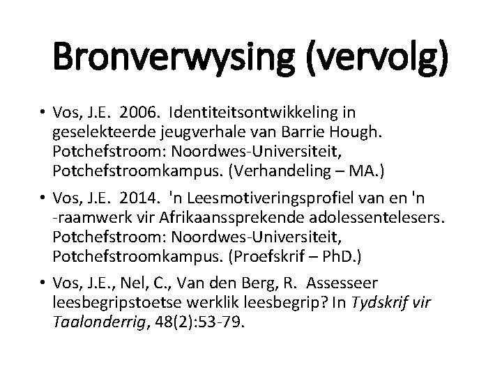 Bronverwysing (vervolg) • Vos, J. E. 2006. Identiteitsontwikkeling in geselekteerde jeugverhale van Barrie Hough. Bronverwysing (vervolg) • Vos, J. E. 2006. Identiteitsontwikkeling in geselekteerde jeugverhale van Barrie Hough.
