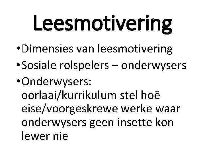 Leesmotivering • Dimensies van leesmotivering • Sosiale rolspelers – onderwysers • Onderwysers: oorlaai/kurrikulum stel Leesmotivering • Dimensies van leesmotivering • Sosiale rolspelers – onderwysers • Onderwysers: oorlaai/kurrikulum stel