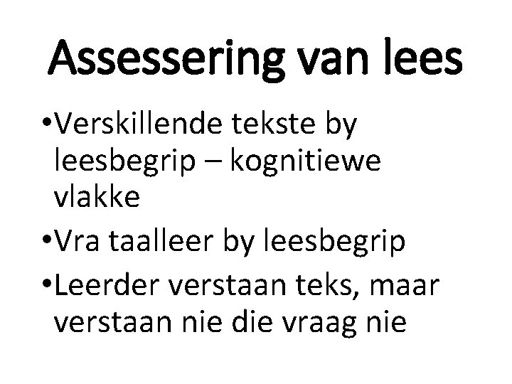 Assessering van lees • Verskillende tekste by leesbegrip – kognitiewe vlakke • Vra taalleer Assessering van lees • Verskillende tekste by leesbegrip – kognitiewe vlakke • Vra taalleer