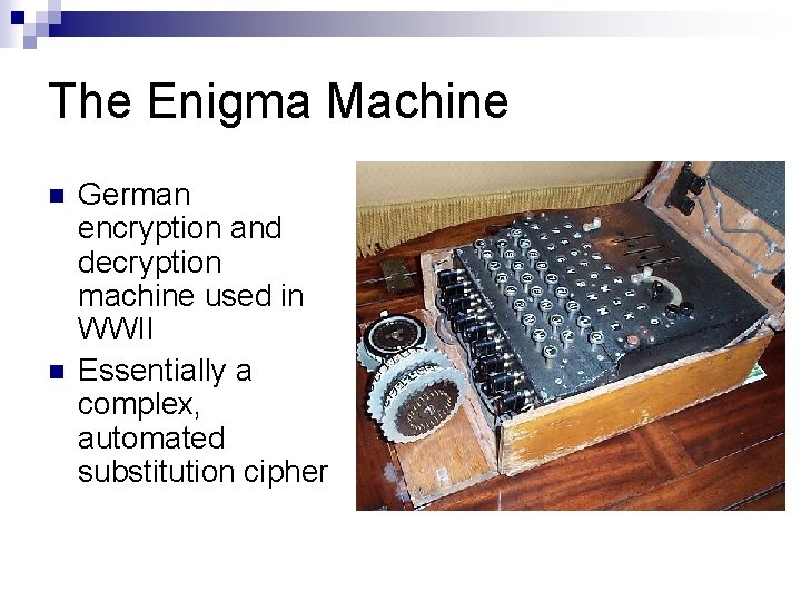The Enigma Machine n n German encryption and decryption machine used in WWII Essentially
