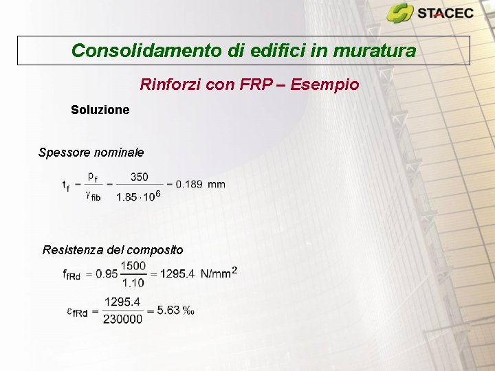 Consolidamento di edifici in muratura Rinforzi con FRP – Esempio Soluzione Spessore nominale Resistenza Consolidamento di edifici in muratura Rinforzi con FRP – Esempio Soluzione Spessore nominale Resistenza