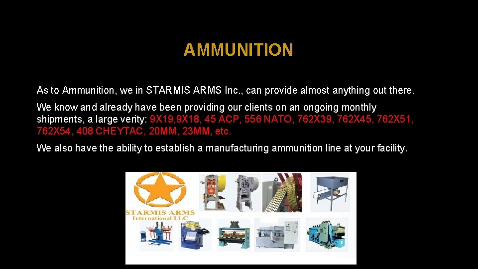 AMMUNITION As to Ammunition, we in STARMIS ARMS Inc. , can provide almost anything