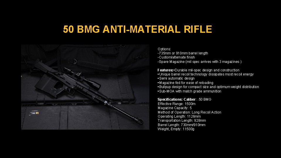 50 BMG ANTI-MATERIAL RIFLE Options: -735 mm or 910 mm barrel length -Custom/alternate finish