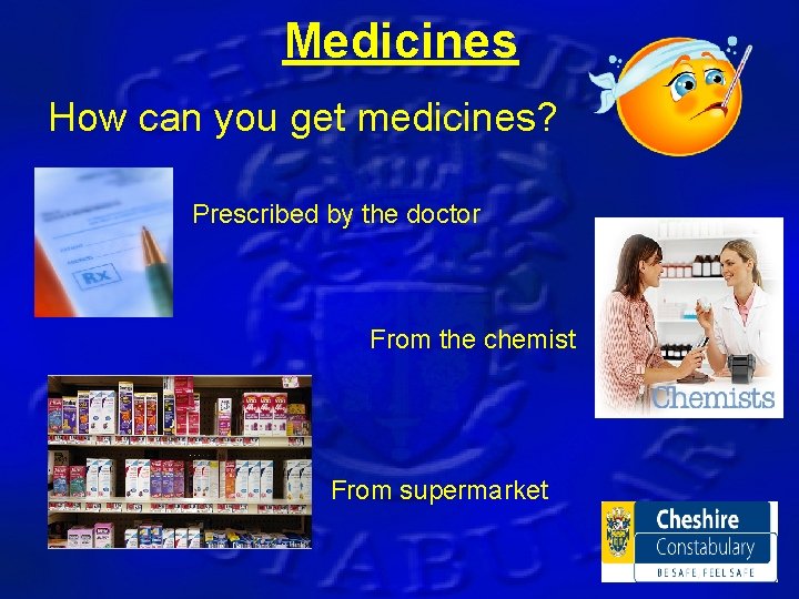 Medicines How can you get medicines? Prescribed by the doctor From the chemist From