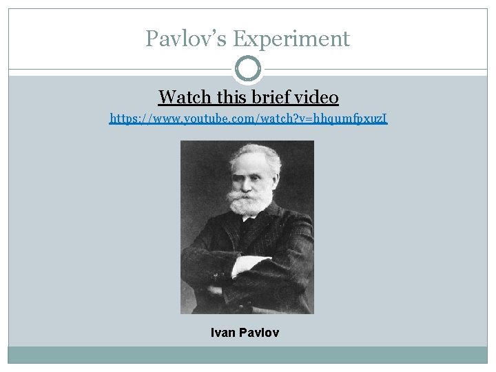 Pavlov’s Experiment Watch this brief video https: //www. youtube. com/watch? v=hhqumfpxuz. I Ivan Pavlov