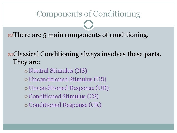 Components of Conditioning There are 5 main components of conditioning. Classical Conditioning always involves