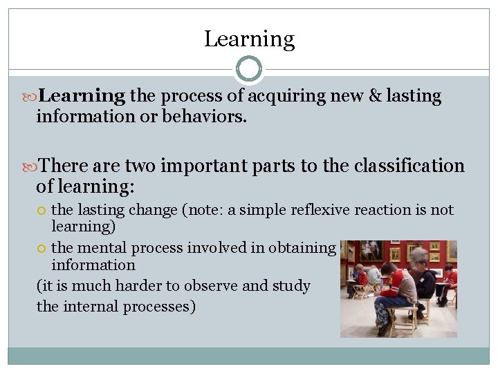Learning the process of acquiring new & lasting information or behaviors. There are two