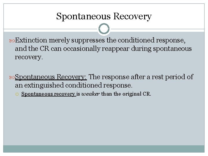 Spontaneous Recovery Extinction merely suppresses the conditioned response, and the CR can occasionally reappear