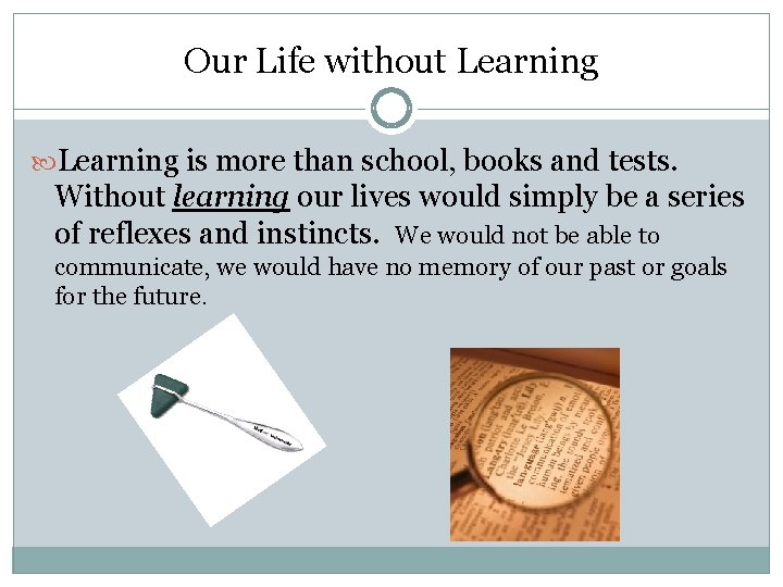 Our Life without Learning is more than school, books and tests. Without learning our