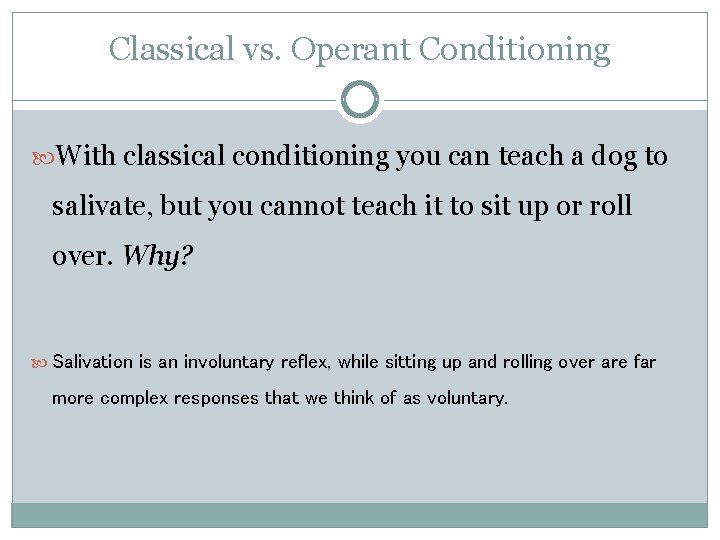 Classical vs. Operant Conditioning With classical conditioning you can teach a dog to salivate,