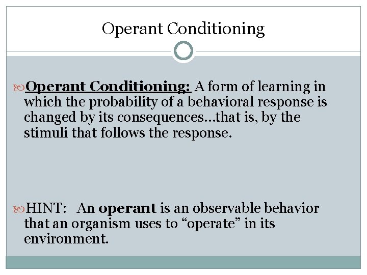 Operant Conditioning: A form of learning in which the probability of a behavioral response
